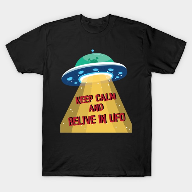 Keep calm and Belive In UFO , Alien Abduction Flying Saucer Spacecraft T-Shirt by Kribis